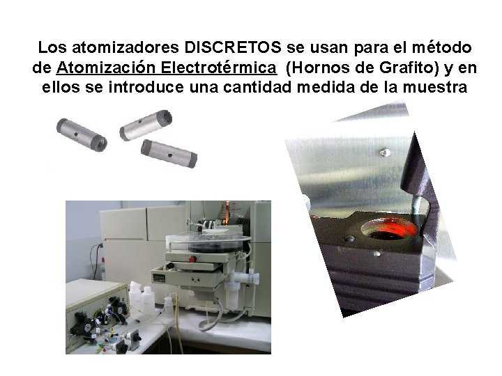 Los atomizadores DISCRETOS se usan para el método de Atomización Electrotérmica (Hornos de Grafito)