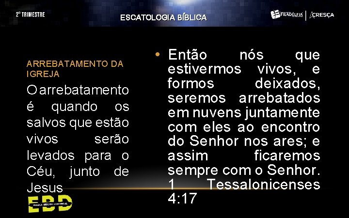 ESCATOLOGIA BÍBLICA ARREBATAMENTO DA IGREJA O arrebatamento é quando os salvos que estão vivos ESCATOLOGIA BÍBLICA ARREBATAMENTO DA IGREJA O arrebatamento é quando os salvos que estão vivos