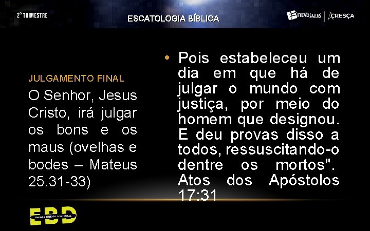 ESCATOLOGIA BÍBLICA JULGAMENTO FINAL O Senhor, Jesus Cristo, irá julgar os bons e os ESCATOLOGIA BÍBLICA JULGAMENTO FINAL O Senhor, Jesus Cristo, irá julgar os bons e os