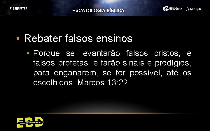 ESCATOLOGIA BÍBLICA • Rebater falsos ensinos • Porque se levantarão falsos cristos, e falsos