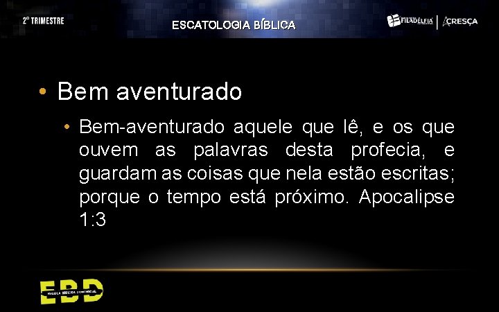 ESCATOLOGIA BÍBLICA • Bem aventurado • Bem-aventurado aquele que lê, e os que ouvem ESCATOLOGIA BÍBLICA • Bem aventurado • Bem-aventurado aquele que lê, e os que ouvem