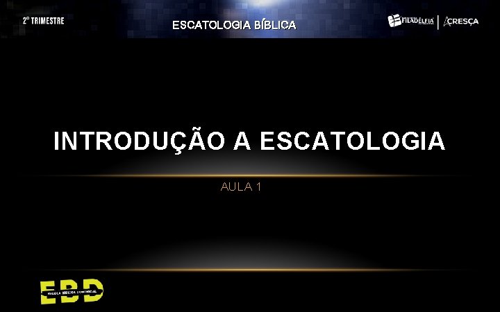 ESCATOLOGIA BÍBLICA INTRODUÇÃO A ESCATOLOGIA AULA 1 