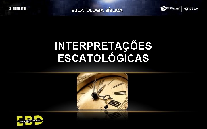 ESCATOLOGIA BÍBLICA INTERPRETAÇÕES ESCATOLÓGICAS 