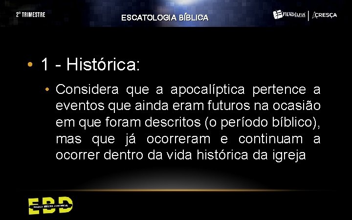 ESCATOLOGIA BÍBLICA • 1 - Histórica: • Considera que a apocalíptica pertence a eventos