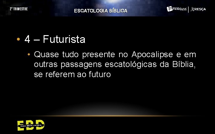 ESCATOLOGIA BÍBLICA • 4 – Futurista • Quase tudo presente no Apocalipse e em