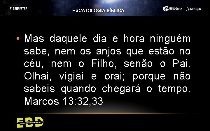 ESCATOLOGIA BÍBLICA • Mas daquele dia e hora ninguém sabe, nem os anjos que ESCATOLOGIA BÍBLICA • Mas daquele dia e hora ninguém sabe, nem os anjos que
