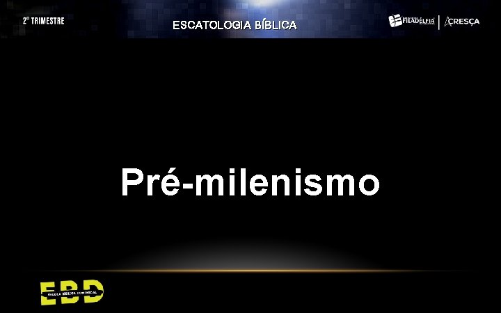 ESCATOLOGIA BÍBLICA Pré-milenismo ESCATOLOGIA BÍBLICA Pré-milenismo
