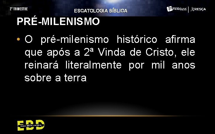 ESCATOLOGIA BÍBLICA PRÉ-MILENISMO • O pré-milenismo histórico afirma que após a 2ª Vinda de