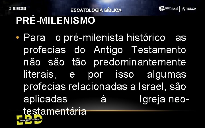 ESCATOLOGIA BÍBLICA PRÉ-MILENISMO • Para o pré-milenista histórico as profecias do Antigo Testamento não