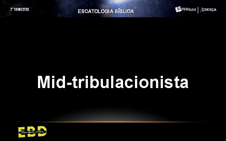 ESCATOLOGIA BÍBLICA Mid-tribulacionista ESCATOLOGIA BÍBLICA Mid-tribulacionista