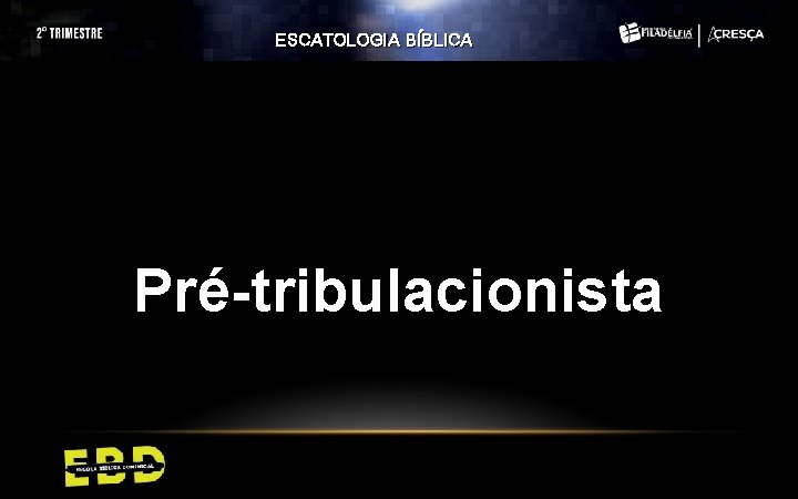 ESCATOLOGIA BÍBLICA Pré-tribulacionista ESCATOLOGIA BÍBLICA Pré-tribulacionista