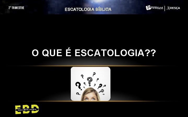 ESCATOLOGIA BÍBLICA O QUE É ESCATOLOGIA? ? ESCATOLOGIA BÍBLICA O QUE É ESCATOLOGIA? ?