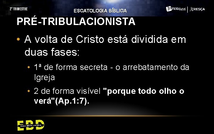 ESCATOLOGIA BÍBLICA PRÉ-TRIBULACIONISTA • A volta de Cristo está dividida em duas fases: •