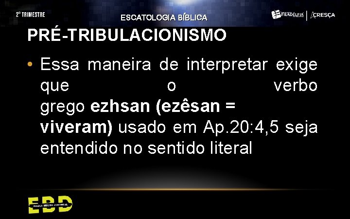 ESCATOLOGIA BÍBLICA PRÉ-TRIBULACIONISMO • Essa maneira de interpretar exige que o verbo grego ezhsan ESCATOLOGIA BÍBLICA PRÉ-TRIBULACIONISMO • Essa maneira de interpretar exige que o verbo grego ezhsan