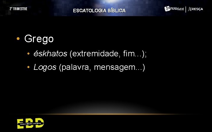 ESCATOLOGIA BÍBLICA • Grego • éskhatos (extremidade, fim. . . ); • Logos (palavra, ESCATOLOGIA BÍBLICA • Grego • éskhatos (extremidade, fim. . . ); • Logos (palavra,