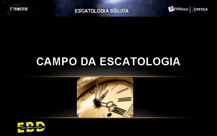 ESCATOLOGIA BÍBLICA CAMPO DA ESCATOLOGIA 