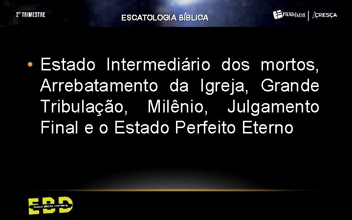 ESCATOLOGIA BÍBLICA • Estado Intermediário dos mortos, Arrebatamento da Igreja, Grande Tribulação, Milênio, Julgamento