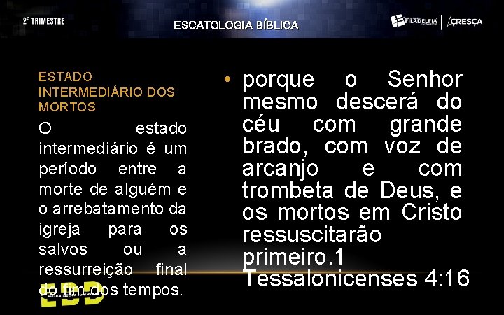 ESCATOLOGIA BÍBLICA ESTADO INTERMEDIÁRIO DOS MORTOS O estado intermediário é um período entre a