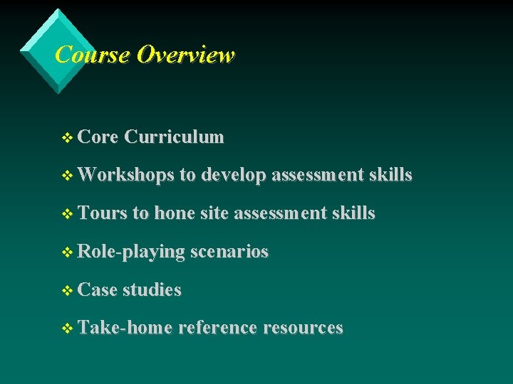 Course Overview Core Curriculum Workshops to develop assessment skills Tours to hone site assessment