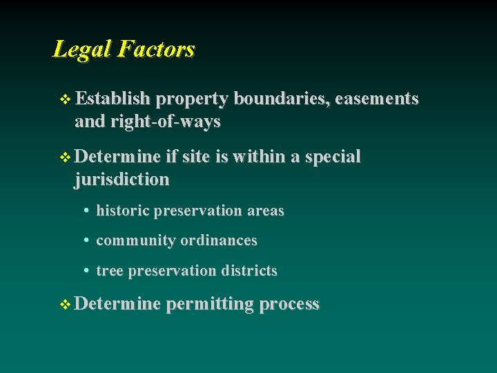 Legal Factors Establish property boundaries, easements and right-of-ways Determine if site is within a