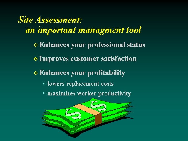 Site Assessment: an important managment tool Enhances your professional status Improves customer satisfaction Enhances