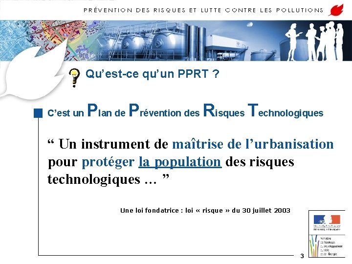Qu’est-ce qu’un PPRT ? C’est un Plan de Prévention des Risques Technologiques “ Un