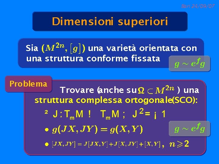 Bari 24/09/07 Dimensioni superiori Sia una varietà orientata con una struttura conforme fissata Problema