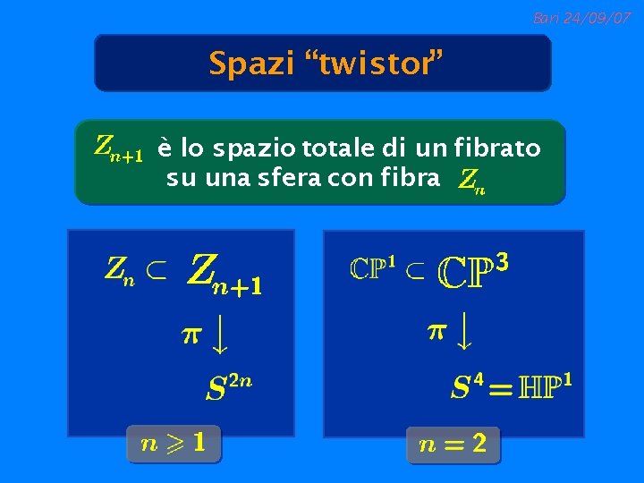 Bari 24/09/07 Spazi “twistor” è lo spazio totale di un fibrato su una sfera