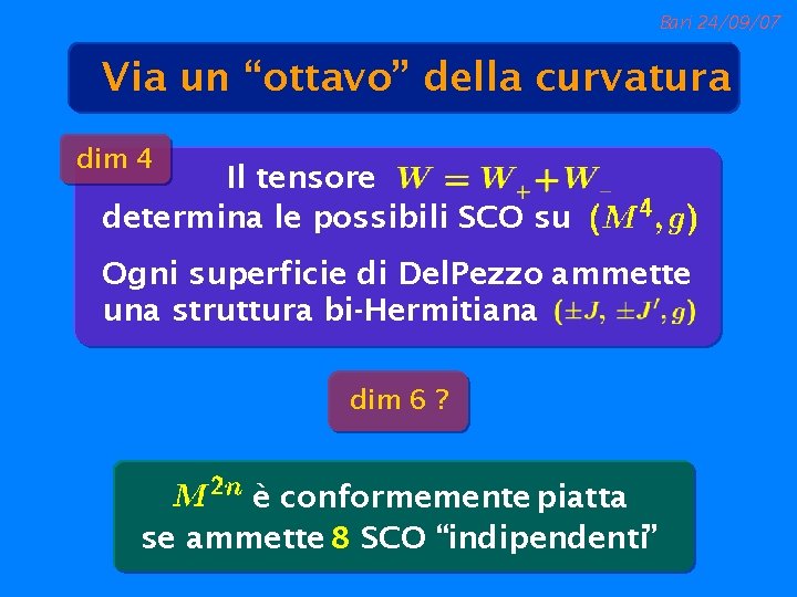 Bari 24/09/07 Via un “ottavo” della curvatura dim 4 Il tensore determina le possibili