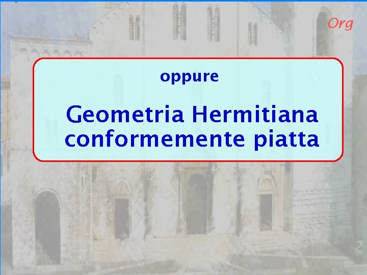 Bari 24/09/07 Org oppure Geometria Hermitiana conformemente piatta 