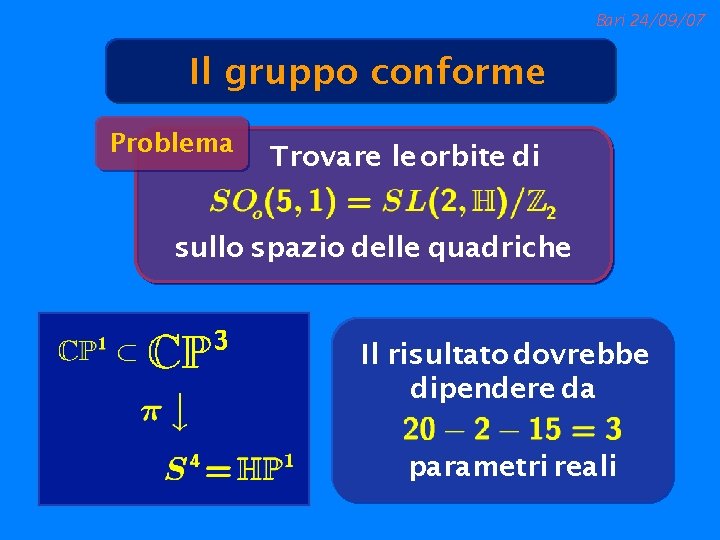 Bari 24/09/07 Il gruppo conforme Problema Trovare le orbite di sullo spazio delle quadriche