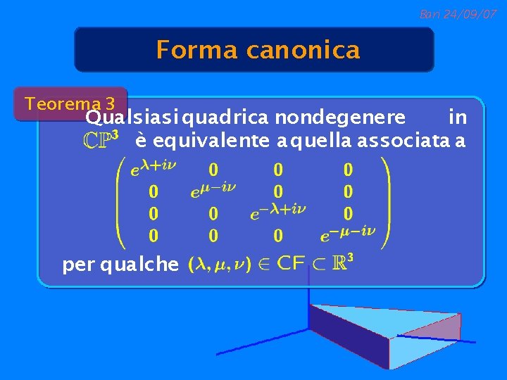 Bari 24/09/07 Forma canonica Teorema 3 Qualsiasi quadrica nondegenere in è equivalente a quella