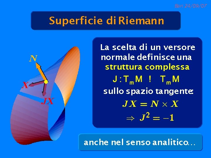 Bari 24/09/07 Superficie di Riemann La scelta di un versore normale definisce una struttura