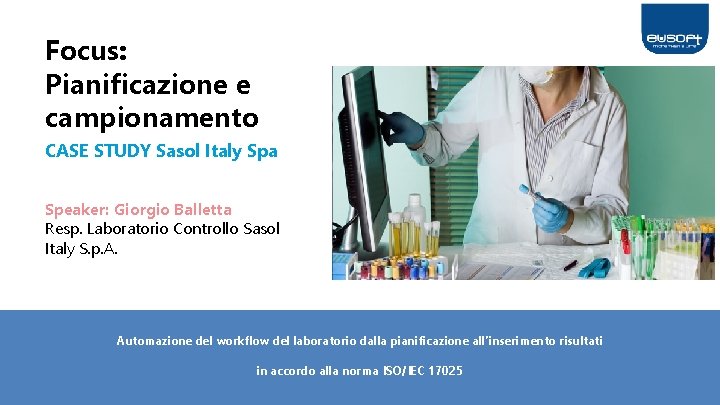 Focus: Pianificazione e campionamento CASE STUDY Sasol Italy Spa Speaker: Giorgio Balletta Resp. Laboratorio
