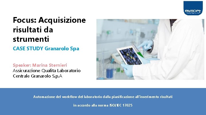 Focus: Acquisizione risultati da strumenti CASE STUDY Granarolo Spa Speaker: Marina Sternieri Assicurazione Qualita