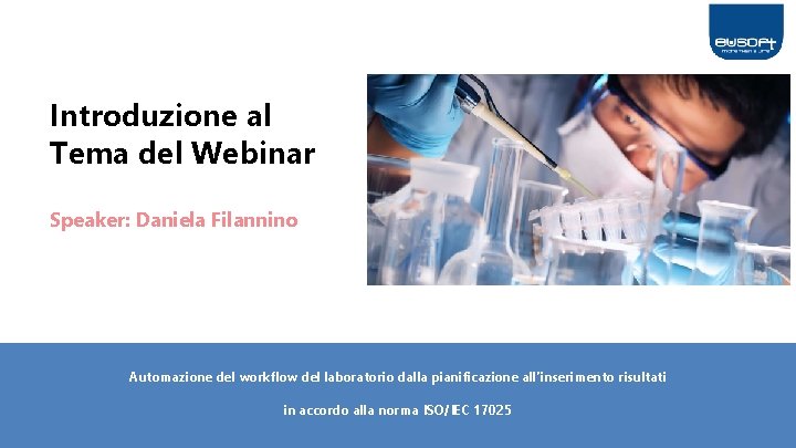 Introduzione al Tema del Webinar Speaker: Daniela Filannino Automazione del workflow del laboratorio dalla