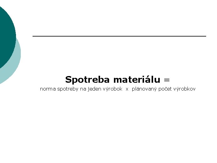 Spotreba materiálu = norma spotreby na jeden výrobok x plánovaný počet výrobkov 