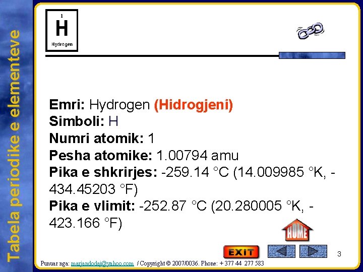 Tabela periodike e elementeve Emri: Hydrogen (Hidrogjeni) Simboli: H Numri atomik: 1 Pesha atomike: