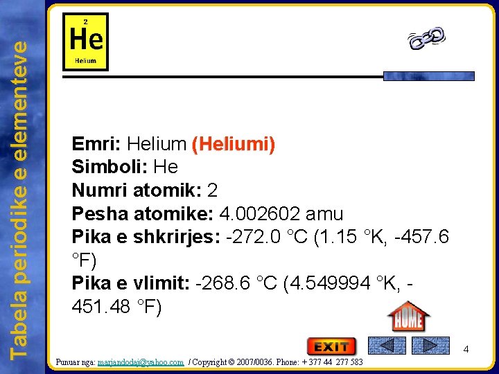 Tabela periodike e elementeve Emri: Helium (Heliumi) Simboli: He Numri atomik: 2 Pesha atomike:
