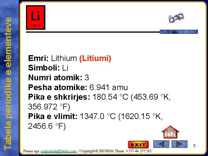 Tabela periodike e elementeve Emri: Lithium (Litiumi) Simboli: Li Numri atomik: 3 Pesha atomike: