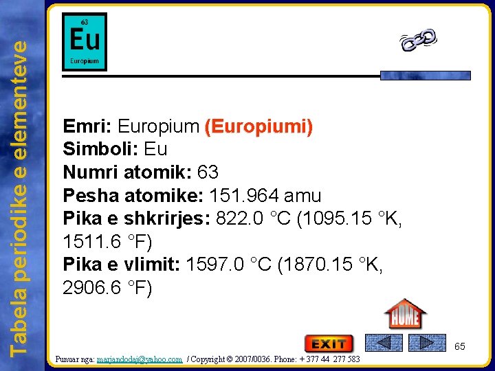 Tabela periodike e elementeve Emri: Europium (Europiumi) Simboli: Eu Numri atomik: 63 Pesha atomike: