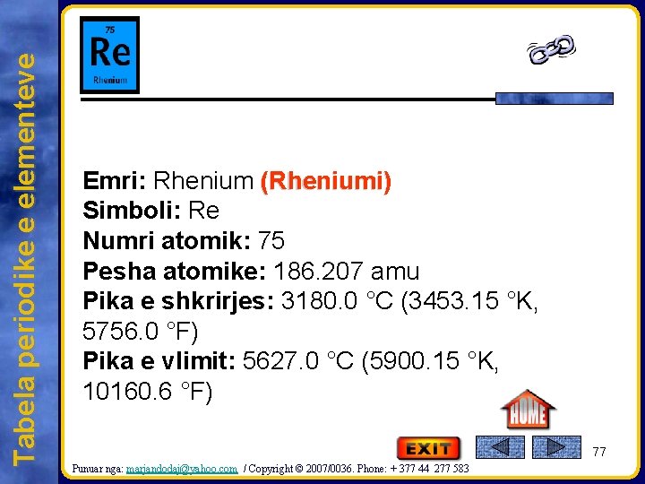 Tabela periodike e elementeve Emri: Rhenium (Rheniumi) Simboli: Re Numri atomik: 75 Pesha atomike: