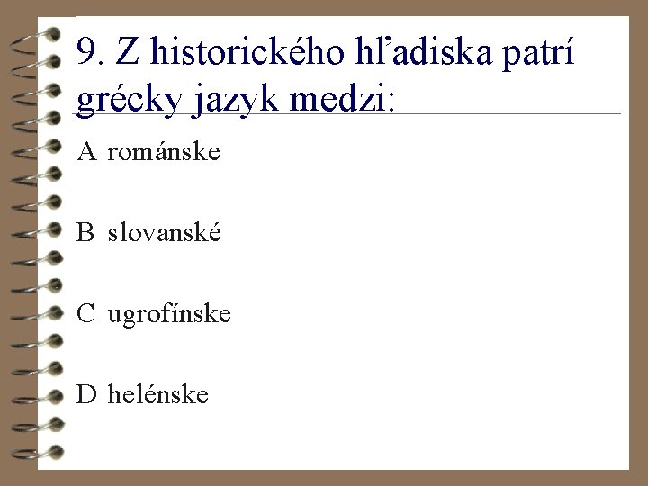 9. Z historického hľadiska patrí grécky jazyk medzi: A románske B slovanské C ugrofínske