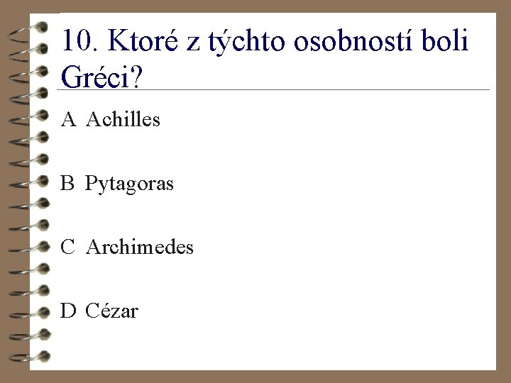 10. Ktoré z týchto osobností boli Gréci? A Achilles B Pytagoras C Archimedes D