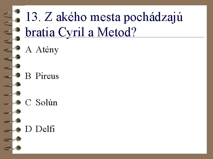 13. Z akého mesta pochádzajú bratia Cyril a Metod? A Atény B Pireus C