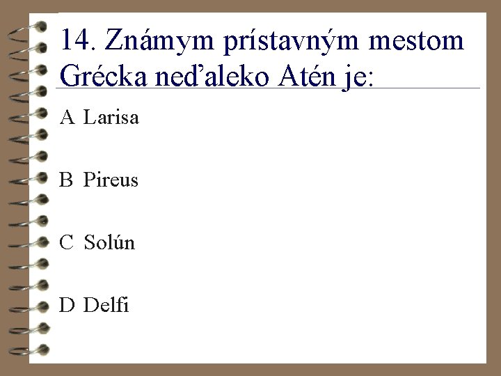 14. Známym prístavným mestom Grécka neďaleko Atén je: A Larisa B Pireus C Solún