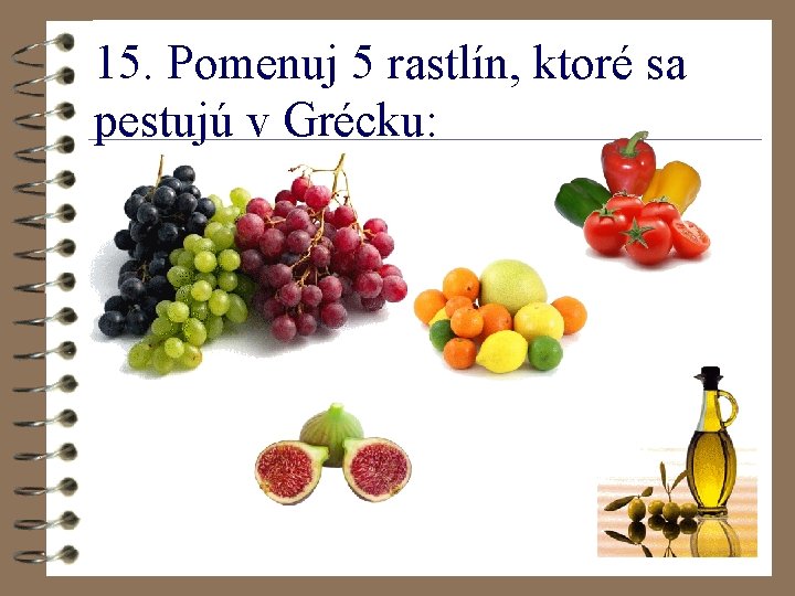 15. Pomenuj 5 rastlín, ktoré sa pestujú v Grécku: 