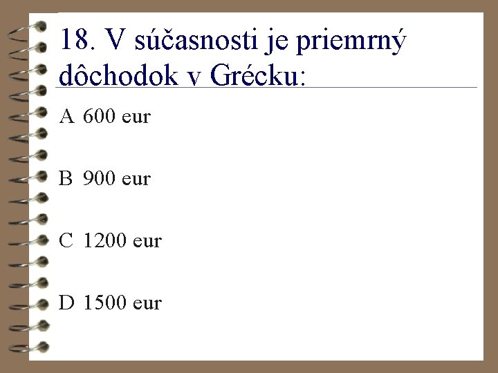 18. V súčasnosti je priemrný dôchodok v Grécku: A 600 eur B 900 eur