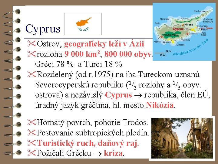 Cyprus Ostrov, geograficky leží v Ázii. rozloha 9 000 km 2, 800 000 obyv.