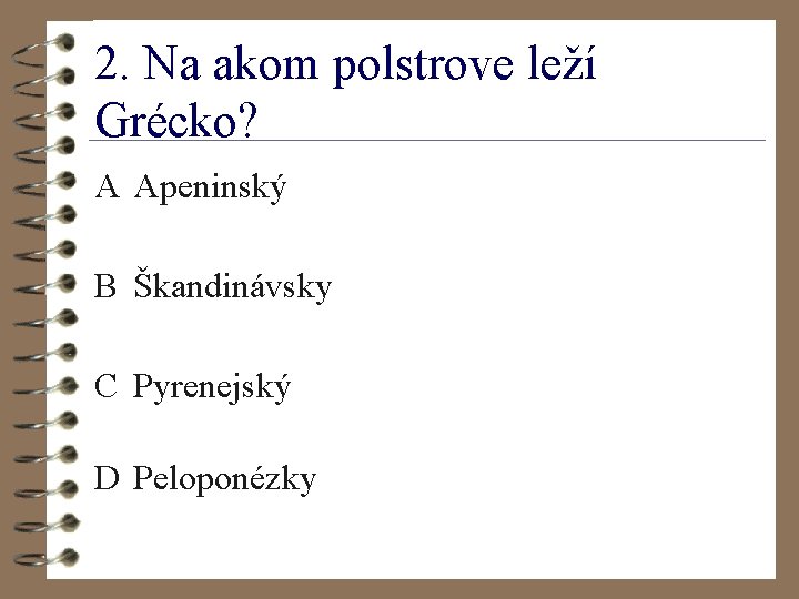 2. Na akom polstrove leží Grécko? A Apeninský B Škandinávsky C Pyrenejský D Peloponézky